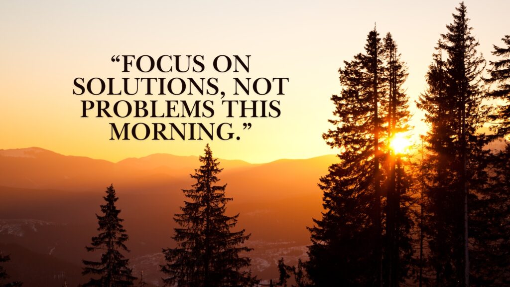 Focus on solutions, not problems this morning motivational quote encouraging positive thinking, problem-solving mindset, focus, and productive start to the day.