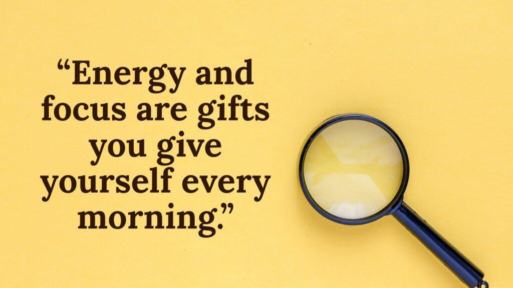 Energy and focus are gifts you give yourself every morning motivational quote inspiring self-discipline, positivity, productivity, and a strong daily mindset.