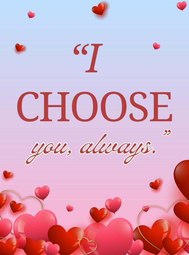 Romantic love quote: I choose you, always